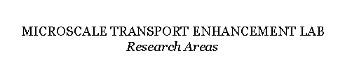 Text Box: MICROSCALE TRANSPORT ENHANCEMENT LAB    Research Areas